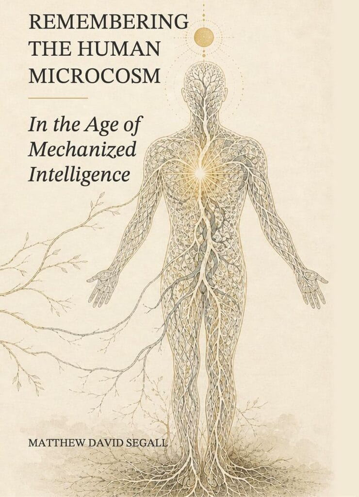 Remembering the Human Microcosm in the Age of Mechanized Intelligence by Matthew David Segall