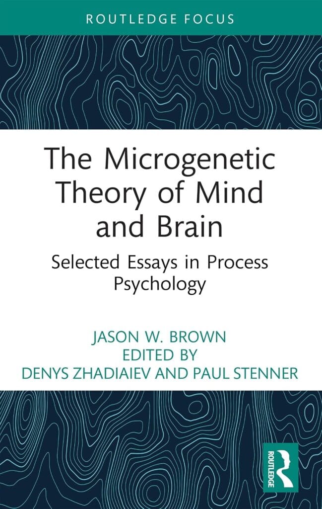 The Microgenetic Theory of Mind and Brain: Selected Essays in Process Psychology by Jason W. Brown (Author), Denys Zhadiaiev (Editor), Paul Stenner (Editor)