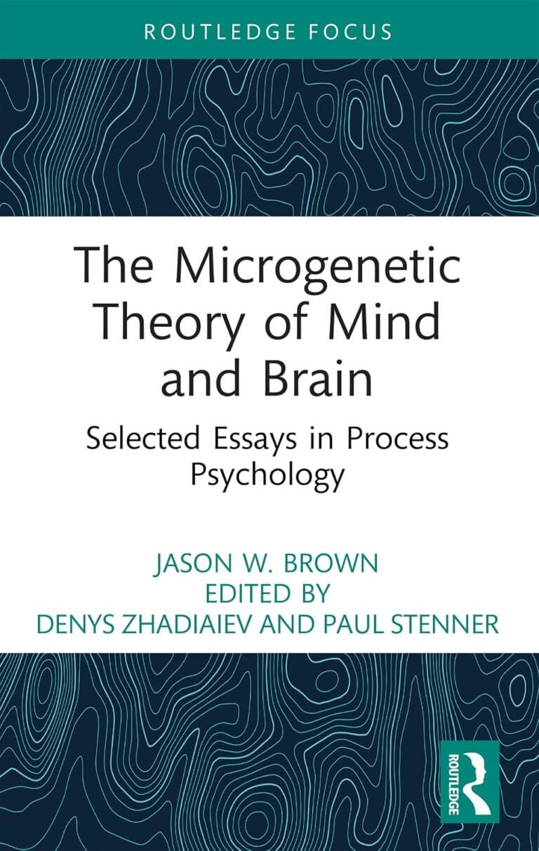 The Microgenetic Theory of Mind and Brain: Selected Essays in Process Psychology by Jason W. Brown (Author), Denys Zhadiaiev (Editor), Paul Stenner (Editor)