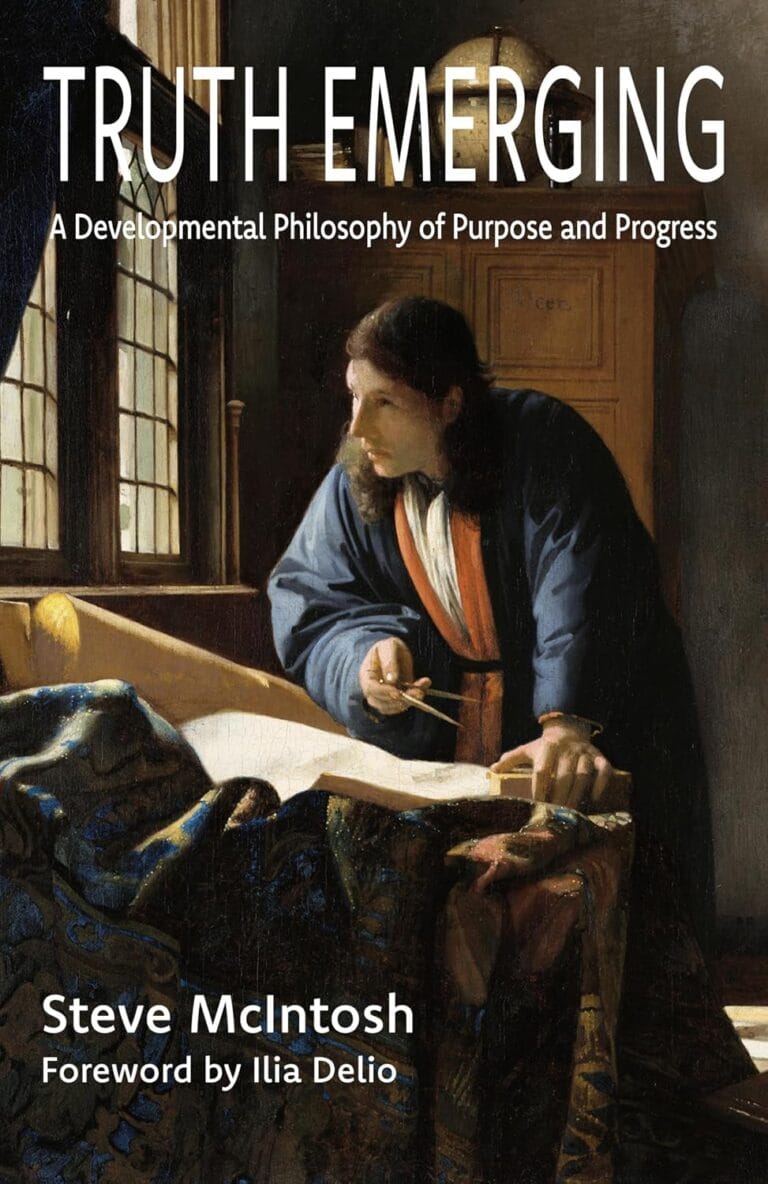 Truth Emerging: A Developmental Philosophy of Purpose and Progress by Steve McIntosh