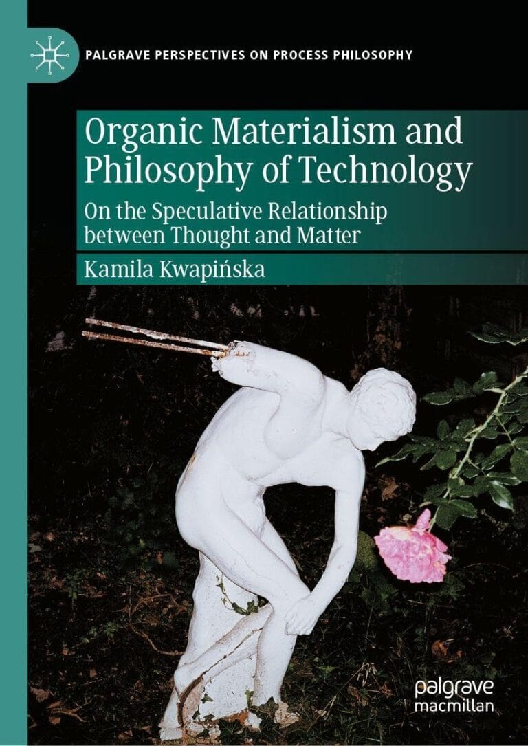 Organic Materialism and Philosophy of Technology: On the Speculative Relationship between Thought and Matter by Kamila Kwapińska