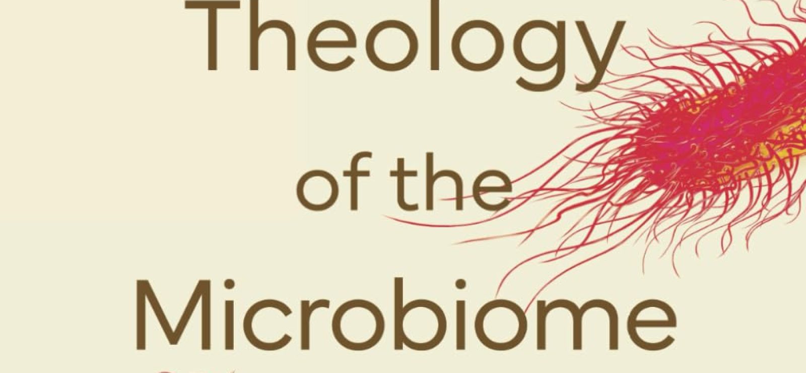 A Theology of the Microbiome: An Intersection of Divinity and the Microbial Life Within Us by John F. Pohl