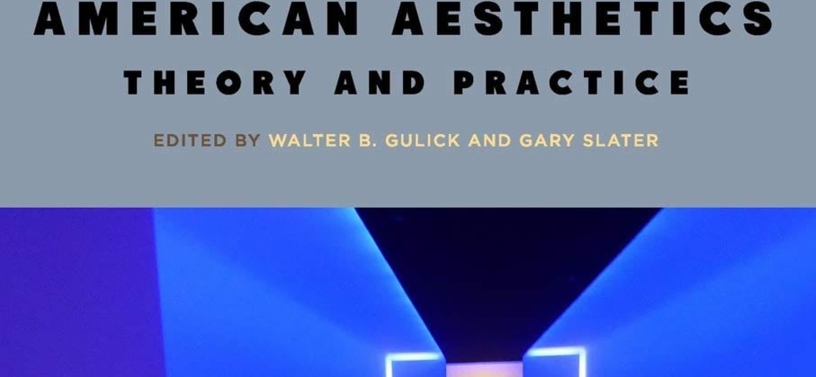 American Aesthetics: Theory and Practice by Walter B. Gulick & Gary Slater (editors)