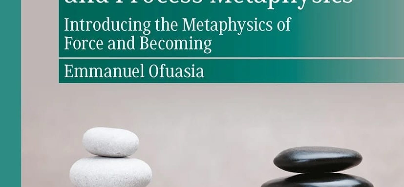 An Exploration of the Parallels between African and Process Metaphysics: Introducing the Metaphysics of Force and Becoming by Emmanuel Ofuasia