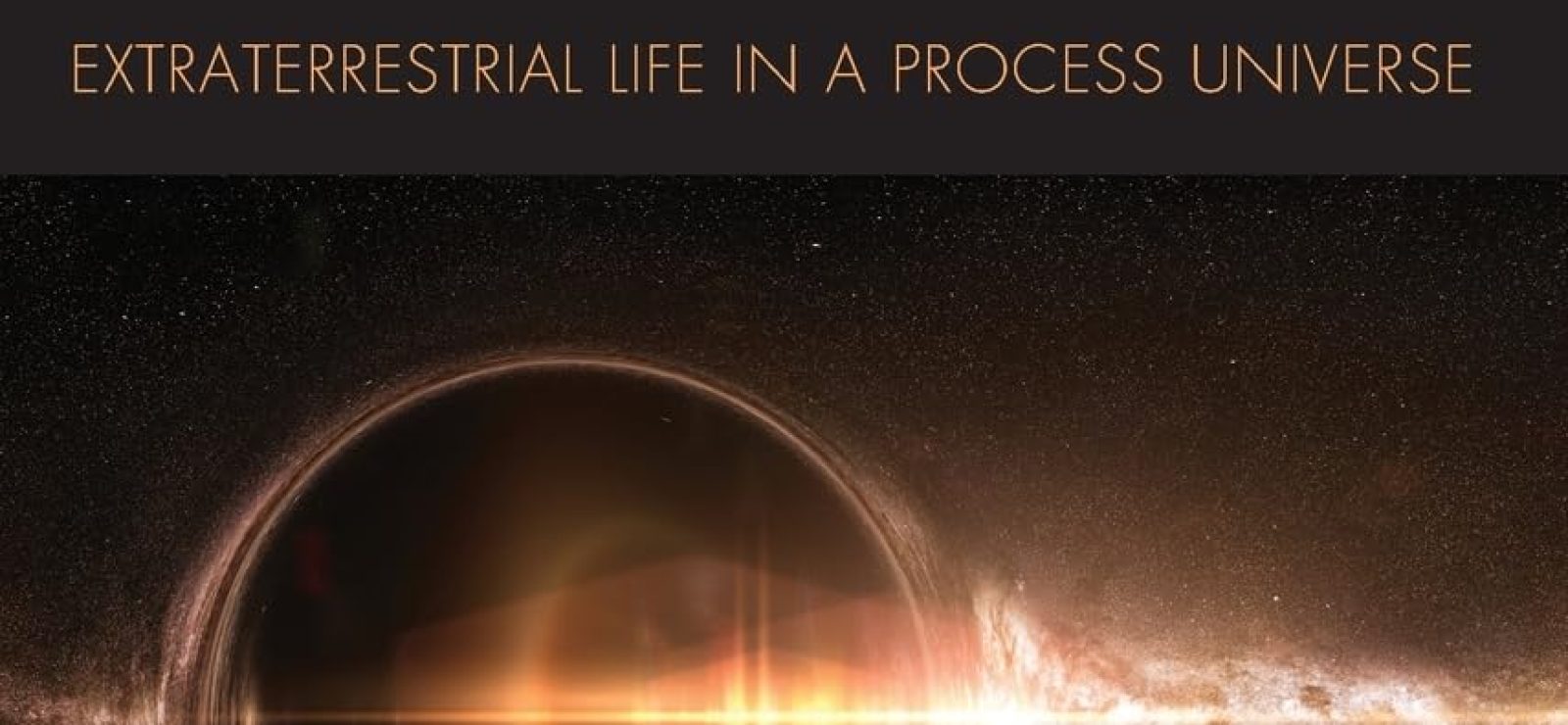 Astrophilosophy, Exotheology, and Cosmic Religion: Extraterrestrial Life in a Process Universe by Andrew M. Davis & Roland Faber (editors)