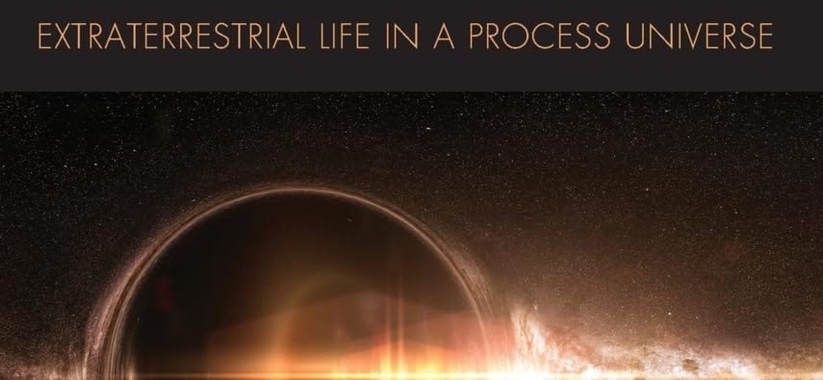 Astrophilosophy, Exotheology, and Cosmic Religion: Extraterrestrial Life in a Process Universe by Andrew M. Davis & Roland Faber (editors)