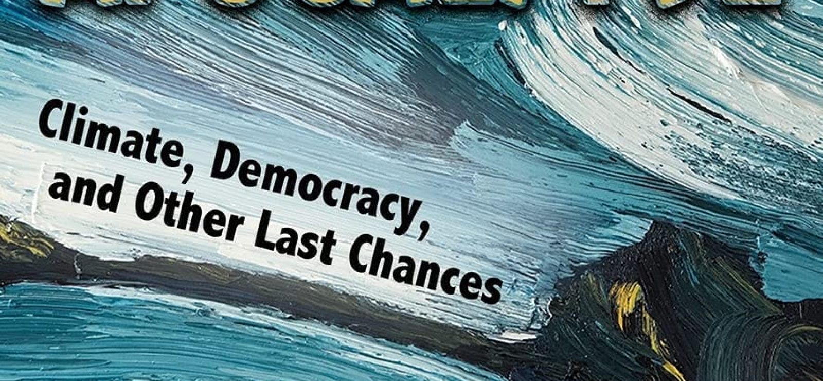 Facing Apocalypse Climate, Democracy, and Other Last Chances