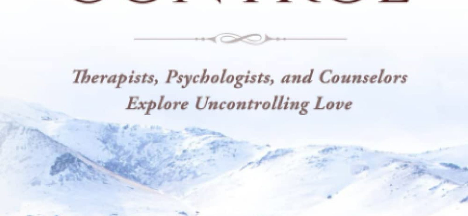 Love Does Not Control Therapists, Psychologists, and Counselors Explore Uncontrolling Love