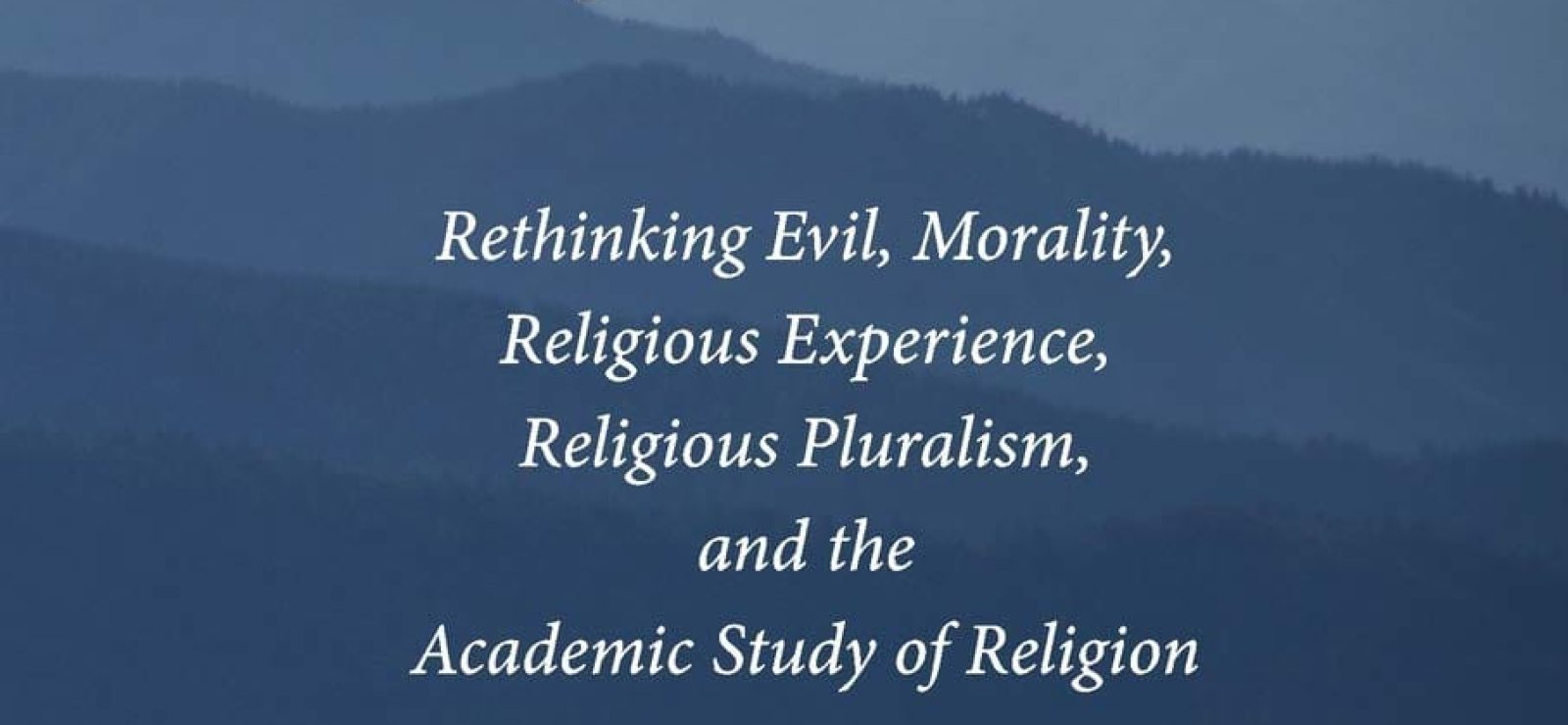 Panentheism and Scientific Naturalism Rethinking Evil, Morality, Religious Experience, Religious Pluralism, and the Academic Study of Religion