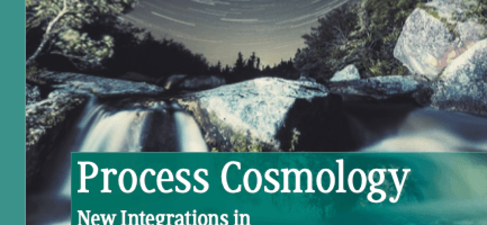 Process Cosmology New Integrations in Science and Philosophy