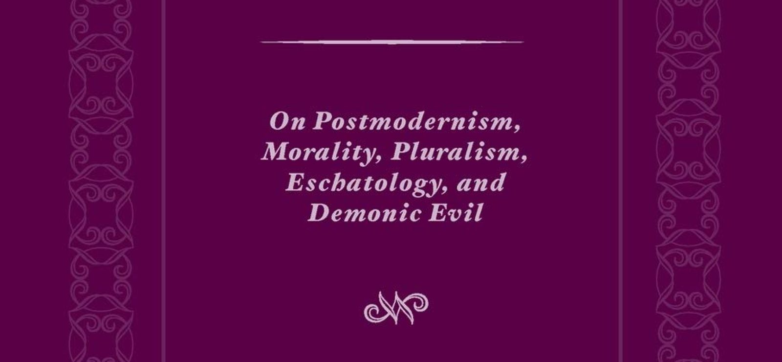 Process Theology On Postmodernism, Morality, Pluralism, Eschatology, and Demonic Evil