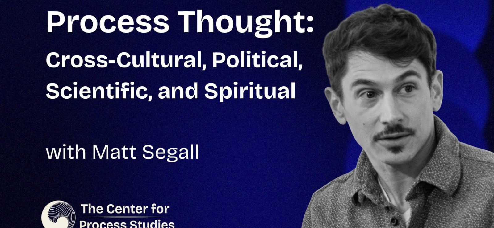 Process Thought – Cross-Cultural, Political, Scientific, and Spiritual with Matt Segall – Thumbnail Process Thought: Cross-Cultural, Political, Scientific, and Spiritual with Matt Segall - Conversations in Process