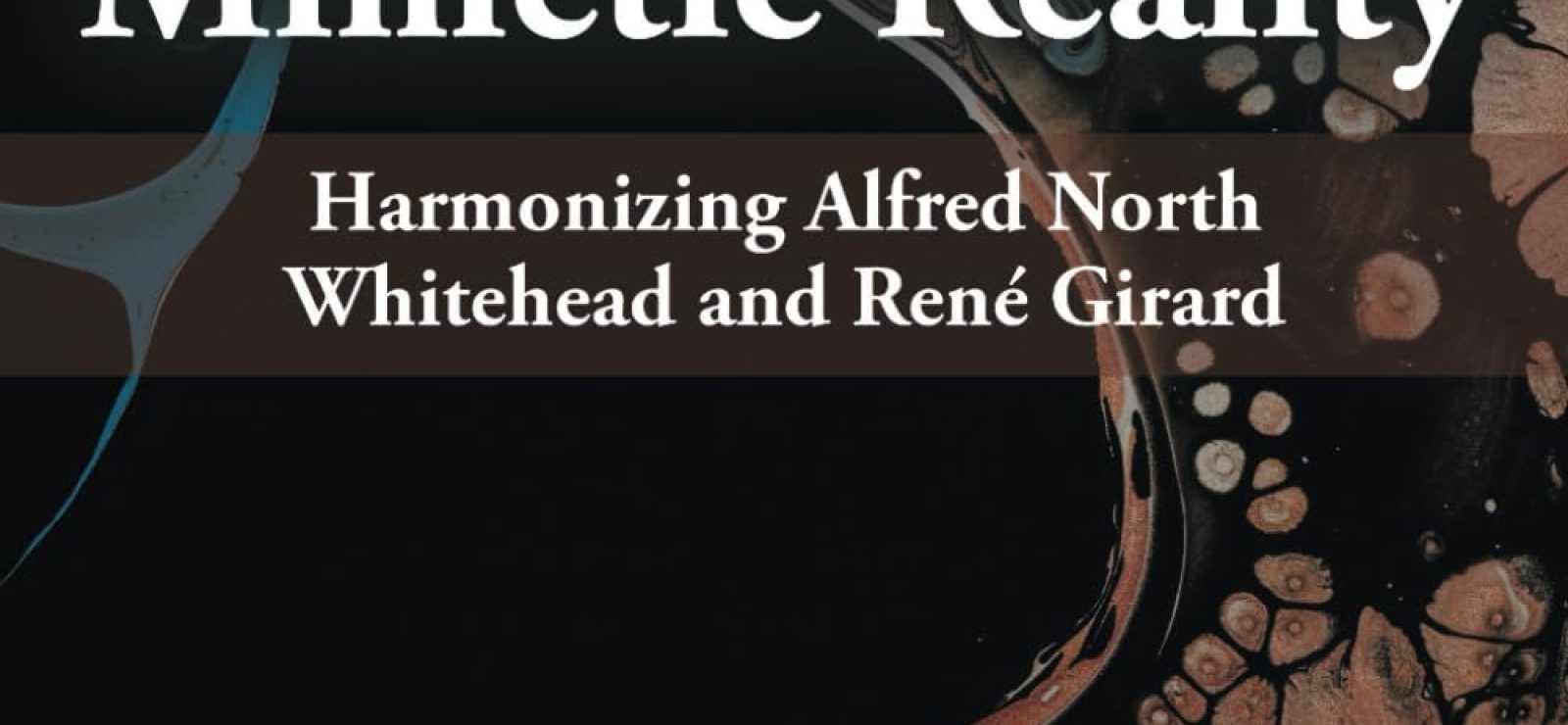 Processing Mimetic Reality: Harmonizing Alfred North Whitehead and René Girard by Andre Rabe