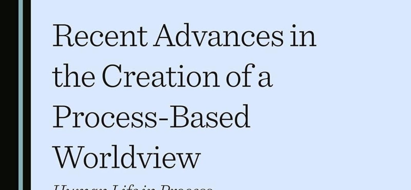 Recent Advances in the Creation of a Process-Based Worldview - Human Life in Process