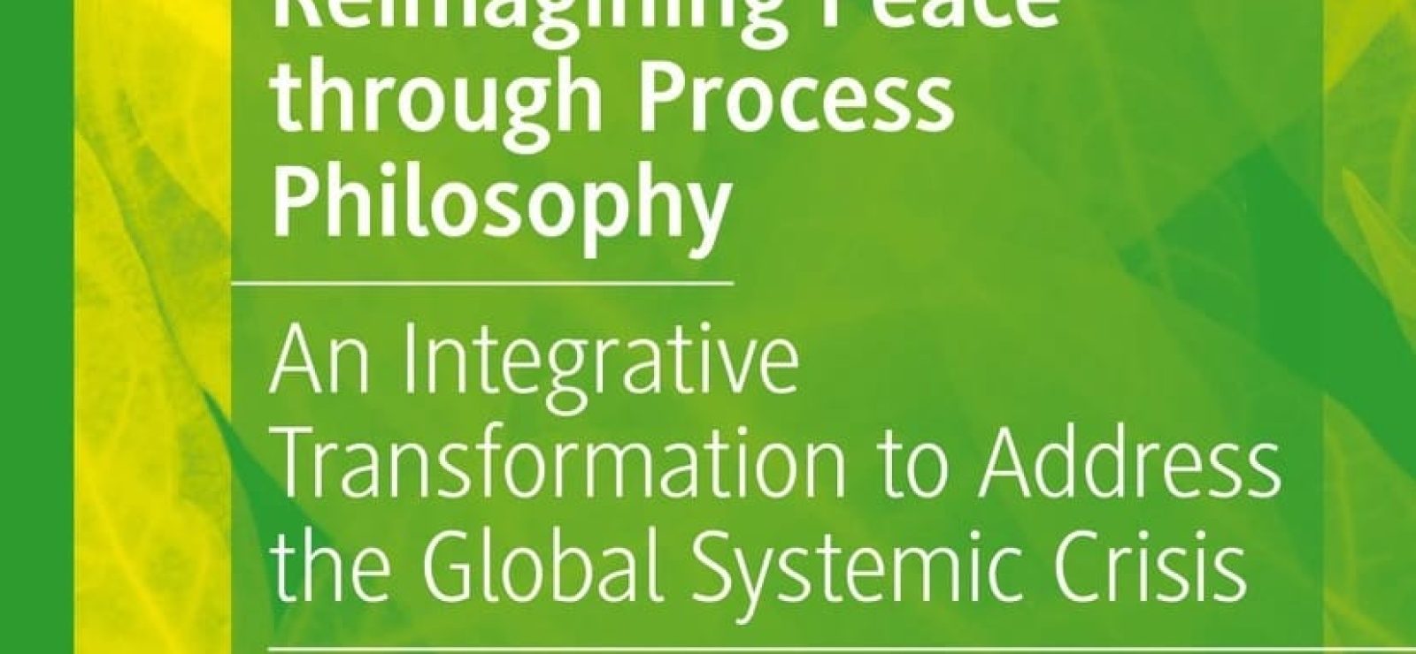 Reimagining Peace through Process Philosophy: An Integrative Transformation to Address the Global Systemic Crisis by Juliet Bennett