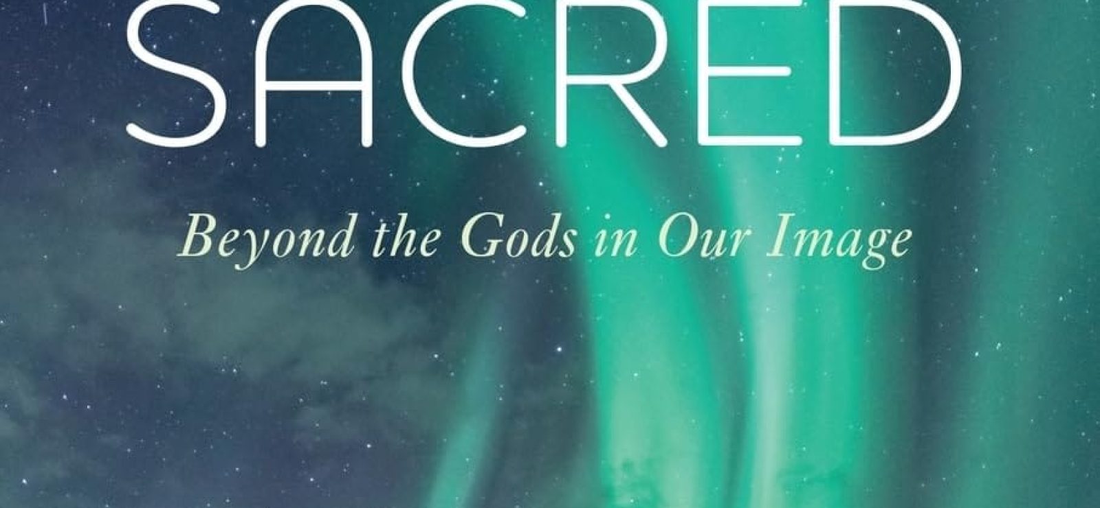 Science and the Sacred: Beyond the Gods in Our Image by C. S. Pearce and Philip Clayton