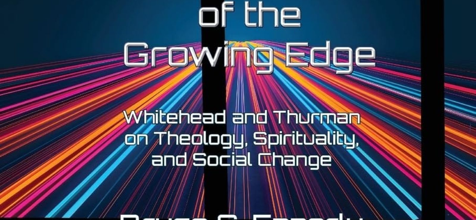 The God of the Growing Edge - Whitehead and Thurman on Theology, Spirituality, and Social Change
