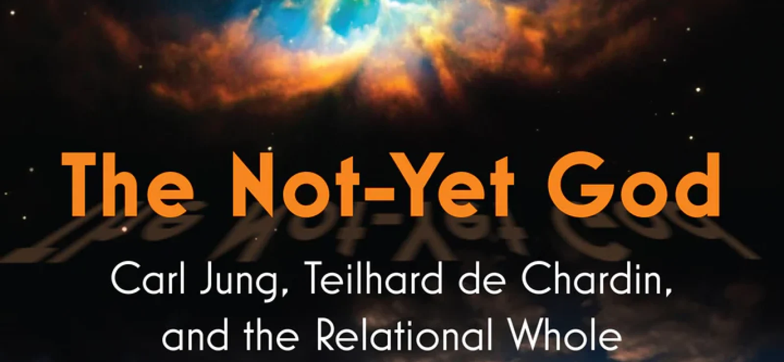 The Not-Yet God Carl Jung, Teilhard de Chardin, and the Relational Whole by Ilia Delio