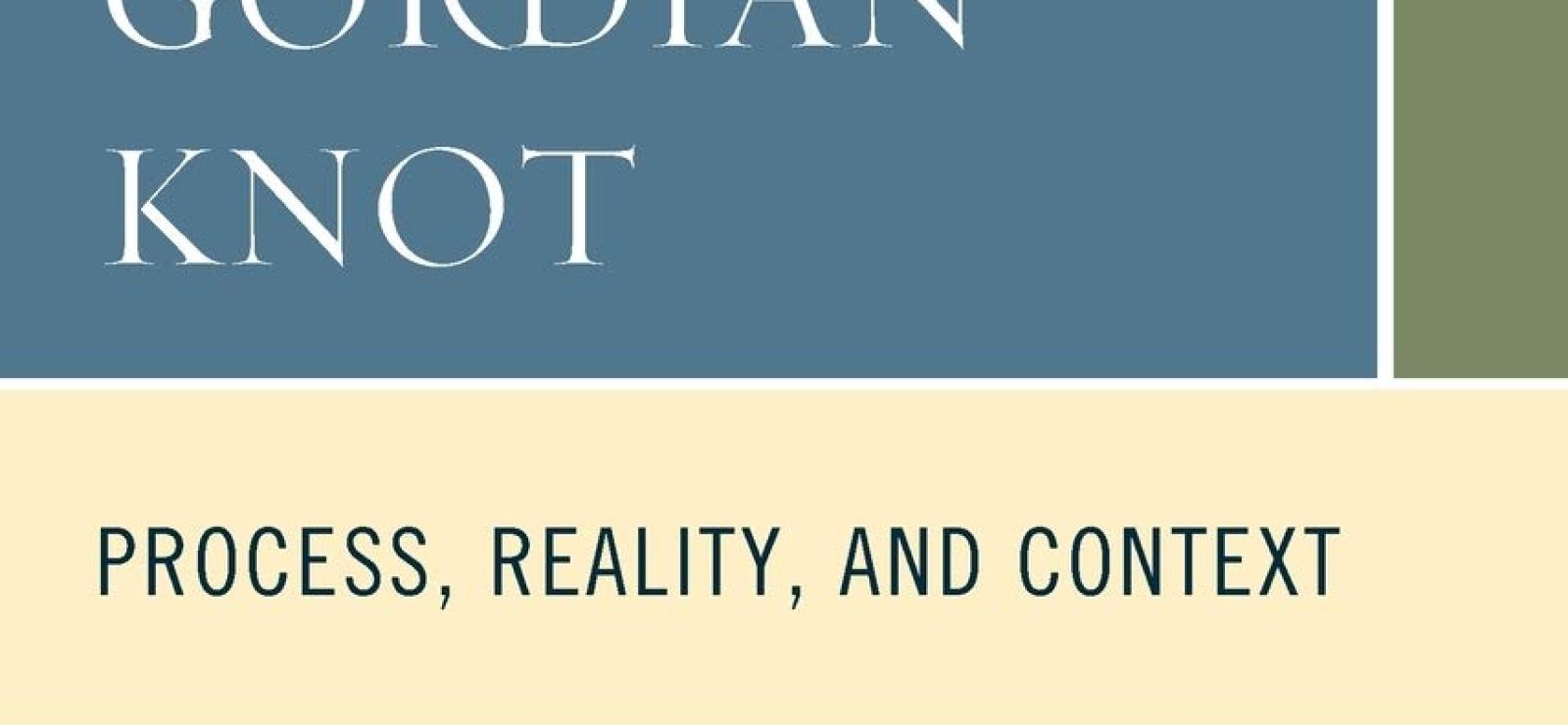 Untying the Gordian Knot Process, Reality, and Context