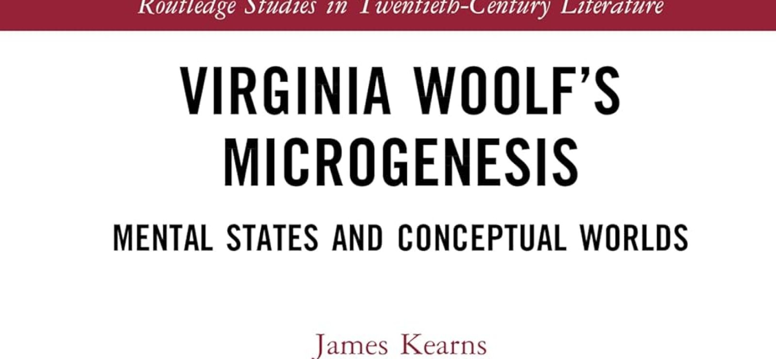 Virginia Woolf’s Microgenesis: Mental States and Conceptual Worlds by James Kearns