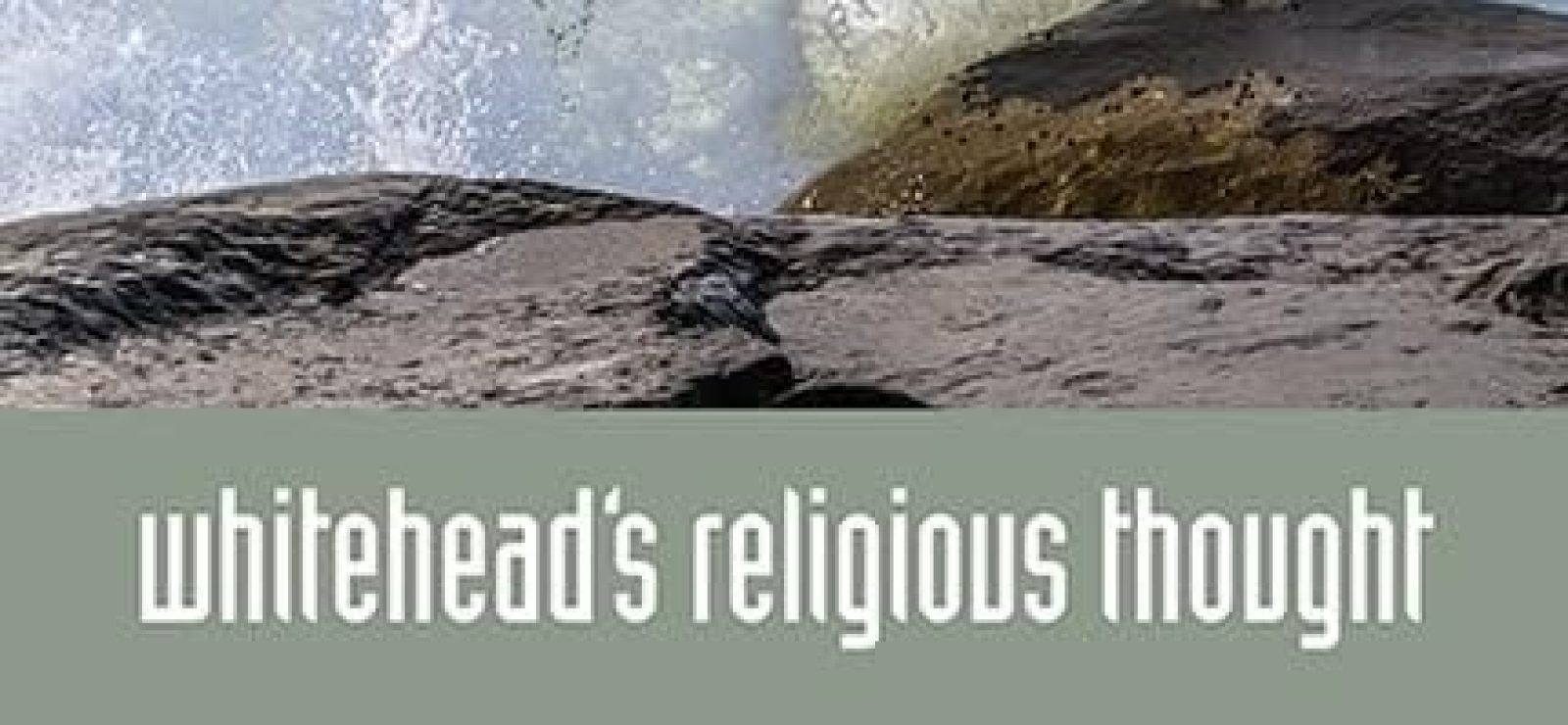 Whitehead's Religious Thought: From Mechanism to Organism, From Force to Persuasion